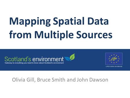 Mapping Spatial Data from Multiple Sources Olivia Gill, Bruce Smith and John Dawson.