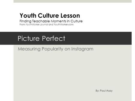 Picture Perfect Measuring Popularity on Instagram Youth Culture Lesson Finding Teachable Moments in Culture From YouthWorker Journal and YouthWorker.com.