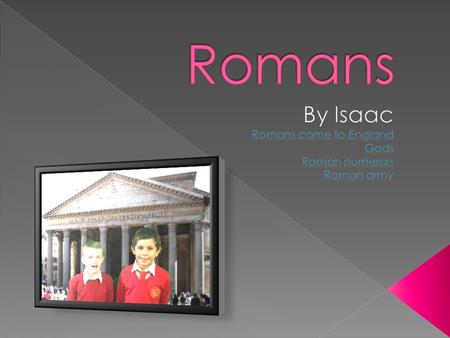  The Romans came to England over 5000 years ago and changed our country. They built baths, central heating, house and lots more. If the Romans didn’t.