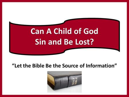 “Let the Bible Be the Source of Information” Can A Child of God Sin and Be Lost?