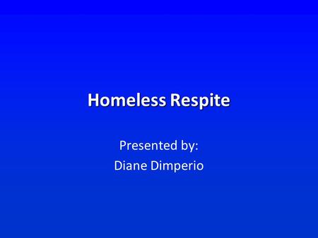 Homeless Respite Presented by: Diane Dimperio. Committee Members and Contributors Alachua County Health Dept. Shands St. Francis House Alachua County.