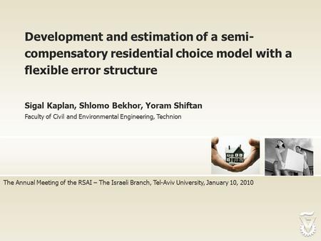 The Annual Meeting of the RSAI – The Israeli Branch, Tel-Aviv University, January 10, 2010 Development and estimation of a semi- compensatory residential.