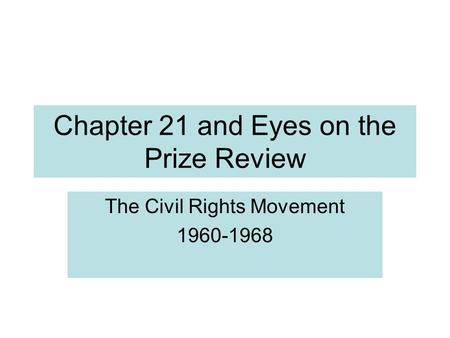 Chapter 21 and Eyes on the Prize Review The Civil Rights Movement 1960-1968.