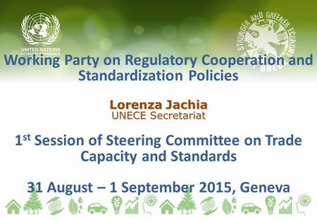 Lorenza Jachia UNECE Secretariat Working Party on Regulatory Cooperation and Standardization Policies Lorenza Jachia UNECE Secretariat 1 st Session of.