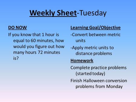 Weekly Sheet-Tuesday DO NOW If you know that 1 hour is equal to 60 minutes, how would you figure out how many hours 72 minutes is? Learning Goal/Objective.