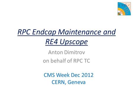 RPC Endcap Maintenance and RE4 Upscope Anton Dimitrov on behalf of RPC TC CMS Week Dec 2012 CERN, Geneva.