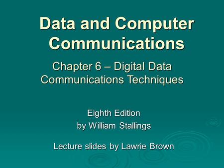 Data and Computer Communications Eighth Edition by William Stallings Lecture slides by Lawrie Brown Chapter 6 – Digital Data Communications Techniques.