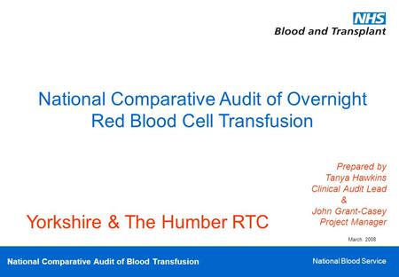 National Comparative Audit of Blood Transfusion National Blood Service National Comparative Audit of Overnight Red Blood Cell Transfusion Prepared by Tanya.