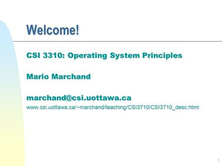 1 Welcome! CSI 3310: Operating System Principles Mario Marchand