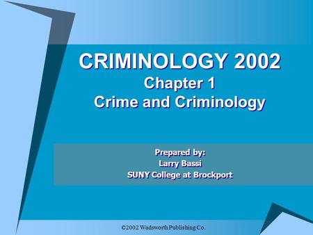 ©2002 Wadsworth Publishing Co. CRIMINOLOGY 2002 Chapter 1 Crime and Criminology Prepared by: Larry Bassi SUNY College at Brockport Prepared by: Larry Bassi.