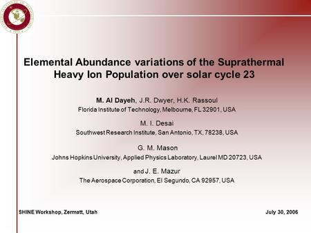 Elemental Abundance variations of the Suprathermal Heavy Ion Population over solar cycle 23 M. Al Dayeh, J.R. Dwyer, H.K. Rassoul Florida Institute of.