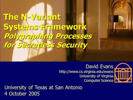 The N-Variant Systems Framework Polygraphing Processes for Secretless Security University of Texas at San Antonio 4 October 2005 David Evans