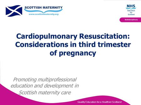 Cardiopulmonary Resuscitation: Considerations in third trimester of pregnancy Promoting multiprofessional education and development in Scottish maternity.