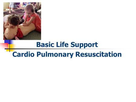 Basic Life Support Cardio Pulmonary Resuscitation.