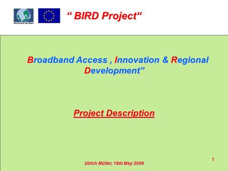 “ BIRD Project“ 1 Broadband Access, Innovation & Regional Development” Broadband Access, Innovation & Regional Development” Project Description Ulrich.