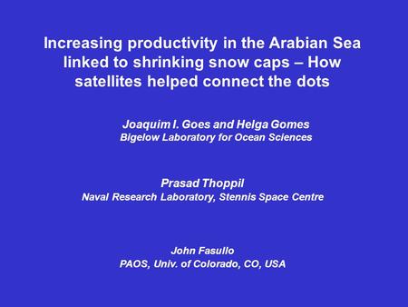 Joaquim I. Goes and Helga Gomes Bigelow Laboratory for Ocean Sciences Increasing productivity in the Arabian Sea linked to shrinking snow caps – How satellites.
