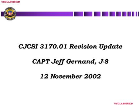 UNCLASSIFIED CJCSI 3170.01 Revision Update CAPT Jeff Gernand, J-8 12 November 2002.