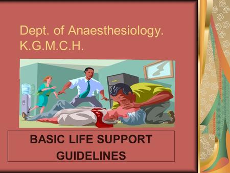 Dept. of Anaesthesiology. K.G.M.C.H. BASIC LIFE SUPPORT GUIDELINES.
