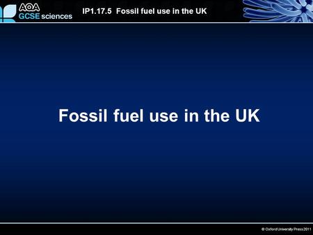 © Oxford University Press 2011 IP1.17.5 Fossil fuel use in the UK Fossil fuel use in the UK.