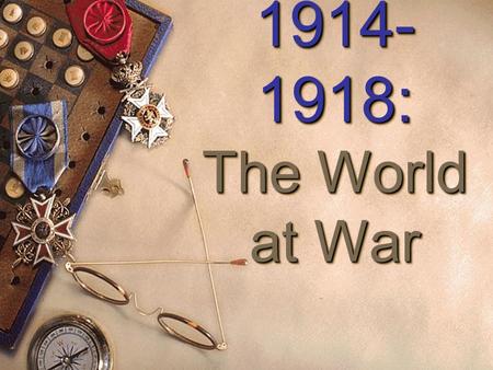 1914- 1918: The World at War 1914- 1918: The World at War.