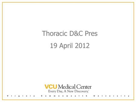 Thoracic D&C Pres 19 April 2012. 61 yoM s/p CABG, Mitral Valve and MACE procedure 2010 Developed a RLL lung abscess approximately 4 months prior to presentation.