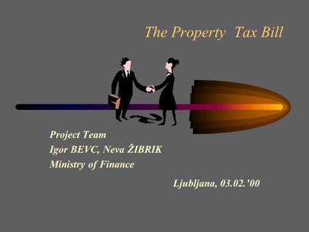 The Property Tax Bill Project Team Igor BEVC, Neva ŽIBRIK Ministry of Finance Ljubljana, 03.02.’00.