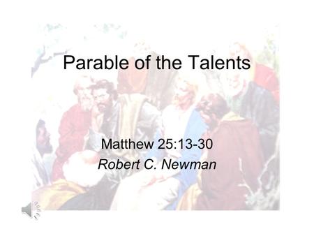 Parable of the Talents Matthew 25:13-30 Robert C. Newman.