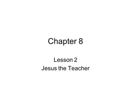 Chapter 8 Lesson 2 Jesus the Teacher. TEACHER What does a teacher do? Gives information Gives examples Helps form the students Leads the students to a.