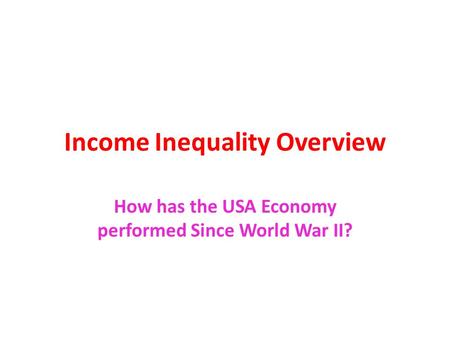 Income Inequality Overview How has the USA Economy performed Since World War II?