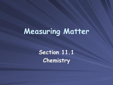 Measuring Matter Section 11.1 Chemistry. Objectives Describe how a mole is used in chemistry. Relate a mole to common counting units. Convert between.