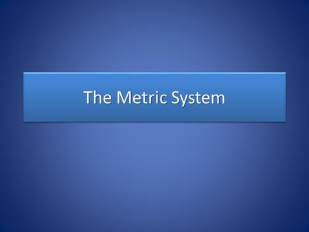 The Metric System. Most scientists use the metric system when collecting data and performing experiments. – Call the International System of Units or.