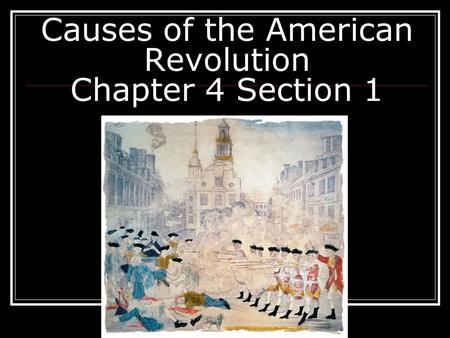 Causes of the American Revolution Chapter 4 Section 1