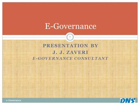 PRESENTATION BY J. J. ZAVERI E-GOVERNANCE CONSULTANT E-Governance e-Governance 1.