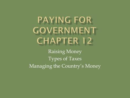 Raising Money Types of Taxes Managing the Country’s Money.