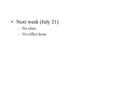 Next week (July 21) –No class –No office hour. Problem Multiple tasks for computer –Draw & display images on screen –Check keyboard & mouse input –Send.