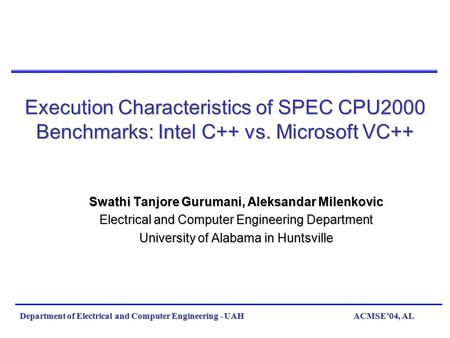 ACMSE’04, ALDepartment of Electrical and Computer Engineering - UAH Execution Characteristics of SPEC CPU2000 Benchmarks: Intel C++ vs. Microsoft VC++