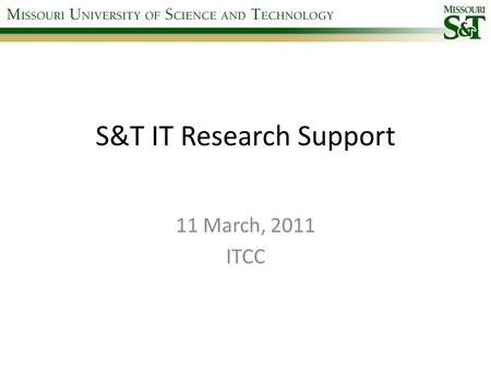 S&T IT Research Support 11 March, 2011 ITCC. Fast Facts Team of 4 positions 3 positions filled Focus on technical support of researchers Not “IT” for.