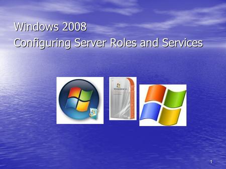 1 Windows 2008 Configuring Server Roles and Services.
