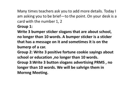 Many times teachers ask you to add more details. Today I am asking you to be brief—to the point. On your desk is a card with the number 1, 2 Group 1: Write.