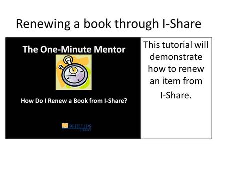 Renewing a book through I-Share This tutorial will demonstrate how to renew an item from I-Share.