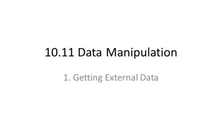 10.11 Data Manipulation 1. Getting External Data.