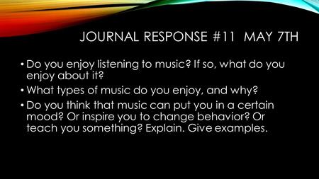 JOURNAL RESPONSE #11 MAY 7TH Do you enjoy listening to music? If so, what do you enjoy about it? What types of music do you enjoy, and why? Do you think.