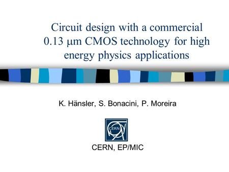 Circuit design with a commercial 0.13  m CMOS technology for high energy physics applications K. Hänsler, S. Bonacini, P. Moreira CERN, EP/MIC.