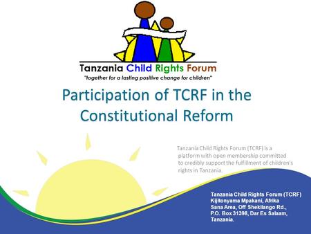 Participation of TCRF in the Constitutional Reform Tanzania Child Rights Forum (TCRF) is a platform with open membership committed to credibly support.