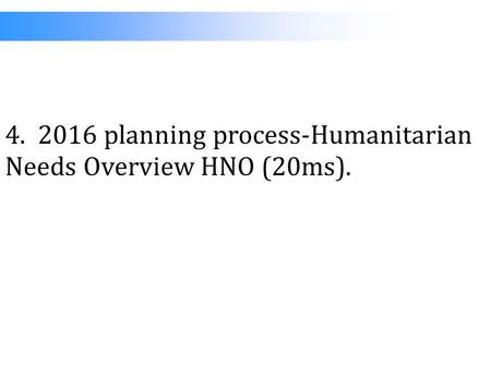 4. 2016 planning process-Humanitarian Needs Overview HNO (20ms).