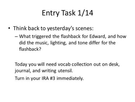 Entry Task 1/14 Think back to yesterday’s scenes: – What triggered the flashback for Edward, and how did the music, lighting, and tone differ for the flashback?