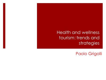 Health and wellness tourism: trends and strategies Paolo Grigolli.