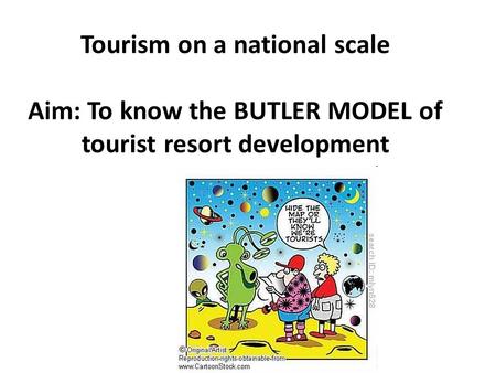 Tourism on a national scale Aim: To know the BUTLER MODEL of tourist resort development.