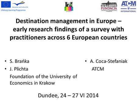 Destination management in Europe – early research findings of a survey with practitioners across 6 European countries S. Brańka J. Plichta Foundation of.