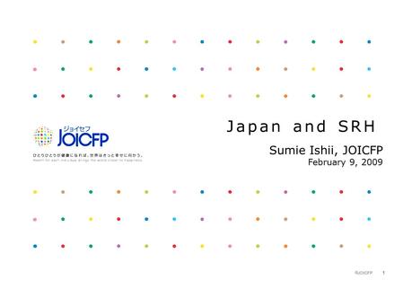  JOICFP 1 Japan and SRH Sumie Ishii, JOICFP February 9, 2009.
